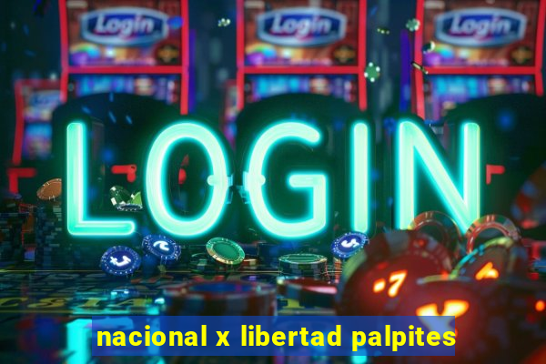 nacional x libertad palpites